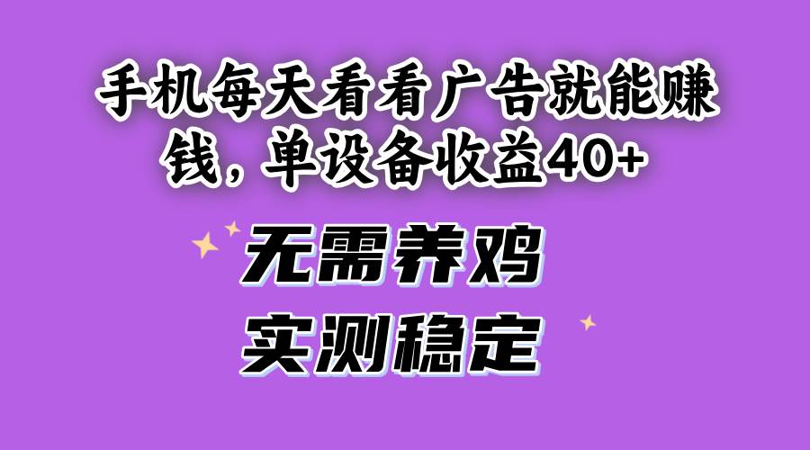 (5.15)手机每天看看广告就能赚钱，单设备收益40+ 无需养鸡，实测稳定