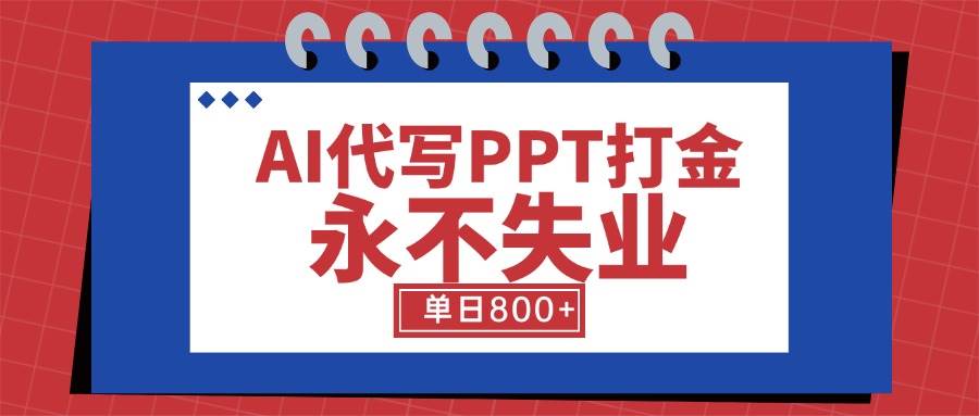 (7.31)AI代写PPT打金，永不失业项目，细分蓝海领域，单日稳定800+【附工具指令】