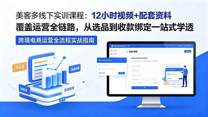 (5.20)美客多线下实训课程：12小时视频+配套资料覆盖运营全链路，从选品到收款绑定一站式学透